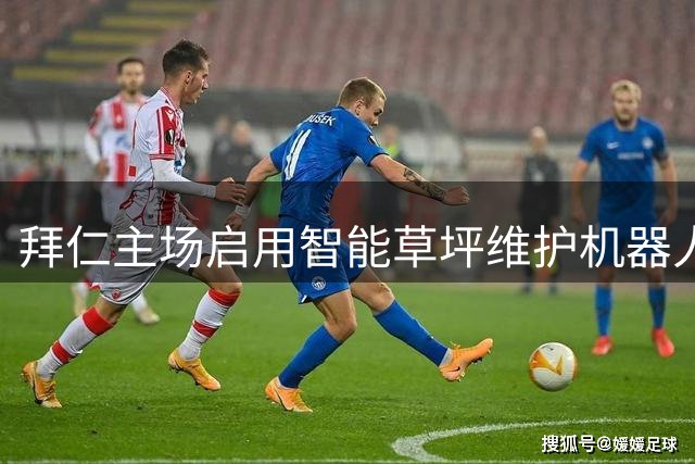 拜仁主场启用智能草坪维护机器人