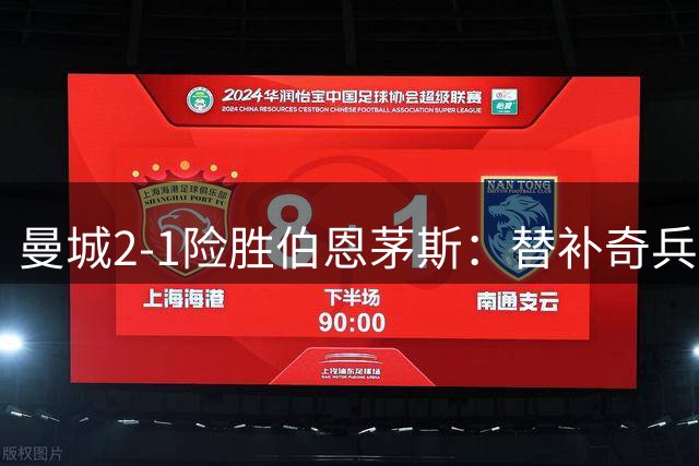 曼城2-1险胜伯恩茅斯：替补奇兵7分钟导演卫冕冠军逆转好戏