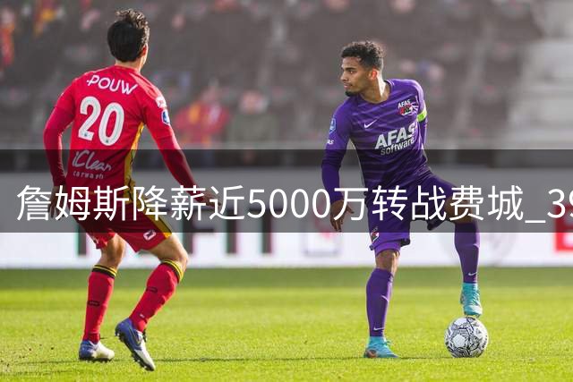 詹姆斯降薪近5000万转战费城 39岁老将的最后一搏为哪般？