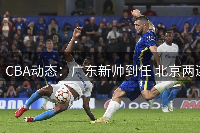 CBA动态：广东新帅到任 北京两连胜 男篮备战卡塔尔