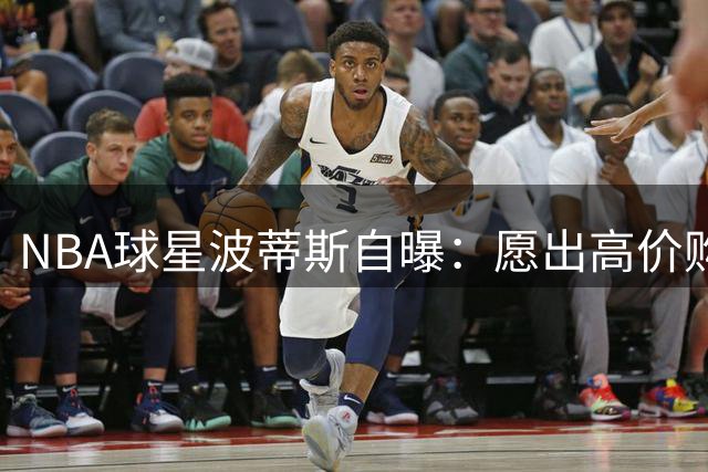 NBA球星波蒂斯自曝：愿出高价购买队友9号球衣遭婉拒